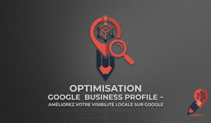 Optimisation Google Business Profile – Améliorez votre Visibilité Locale sur Google